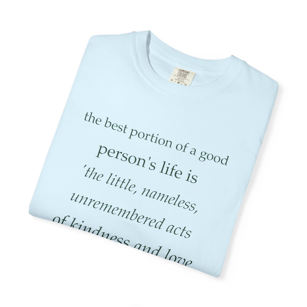 Inspirational Quote T-Shirt — “The best portion of a good person’s life is the little, nameless...”