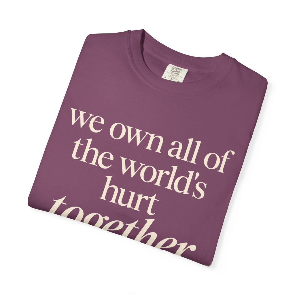 We Own All of the World's Hurt Together T‑Shirt