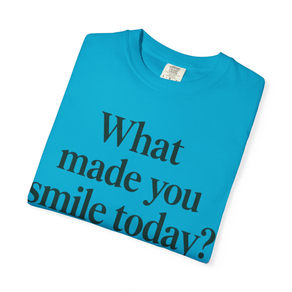 Positive Message T-Shirt — "What Made You Smile Today?" Front & Back Inspirational Tee