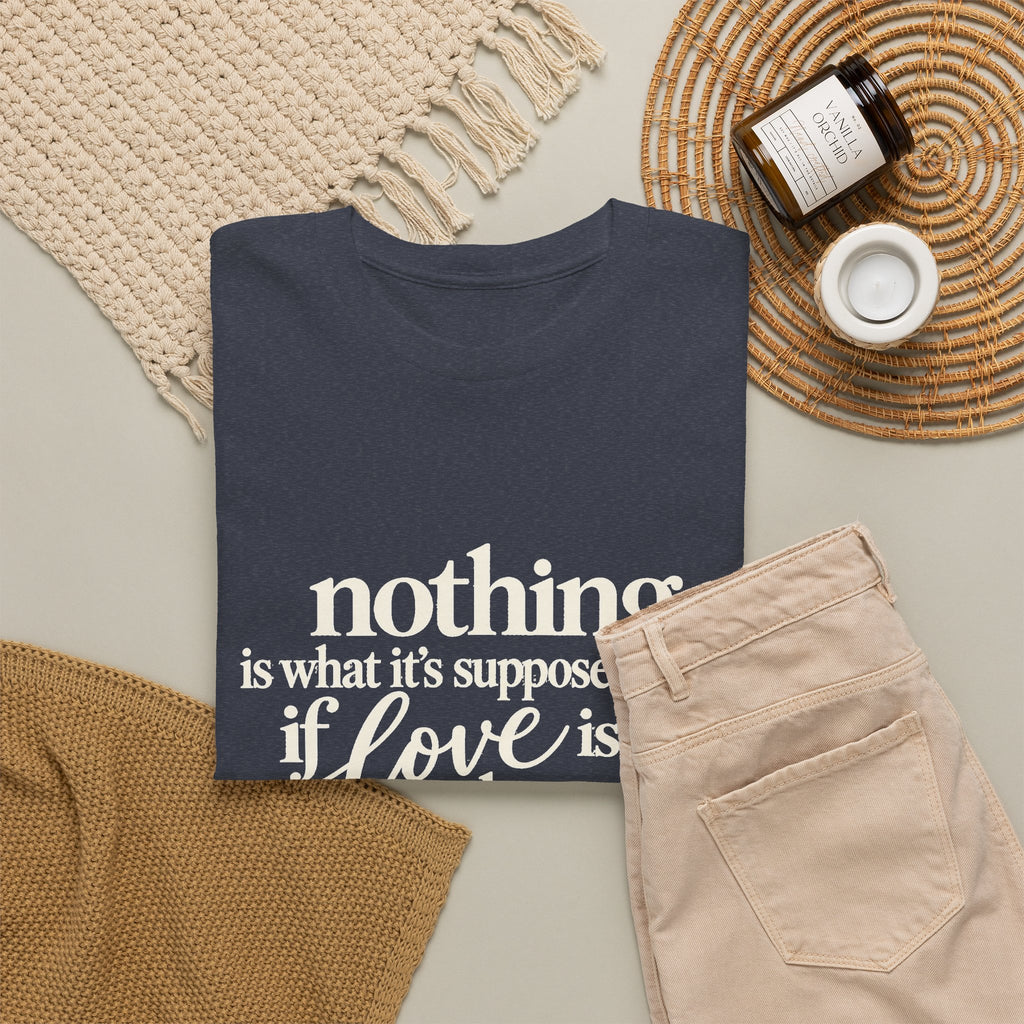 T-Shirt — “Nothing Is What It’s Supposed to Be If Love Is Not at the Core” Inspirational Quote Tee