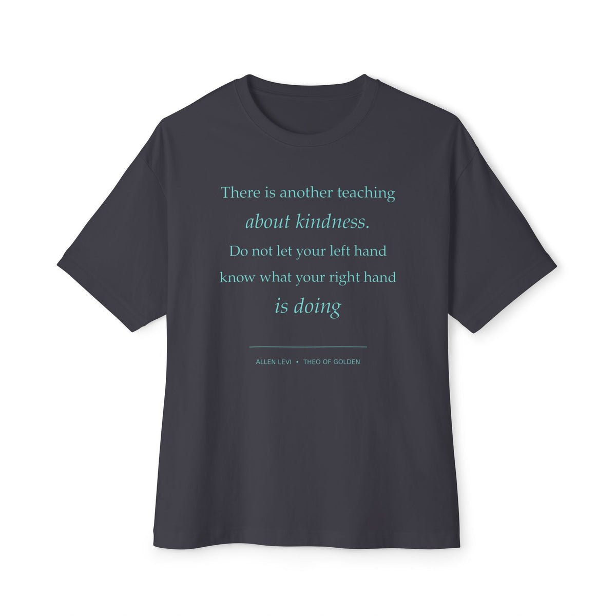 Kindness Quote Boxy Tee — “Do not let your left hand know what your right hand is doing”