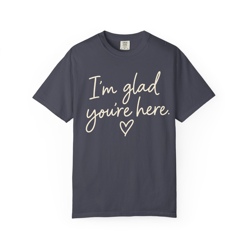 I'm Glad You're Here Heart T-Shirt — Welcome Message Comfort Tee