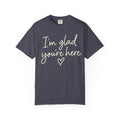 I'm Glad You're Here Heart T-Shirt — Welcome Message Comfort Tee