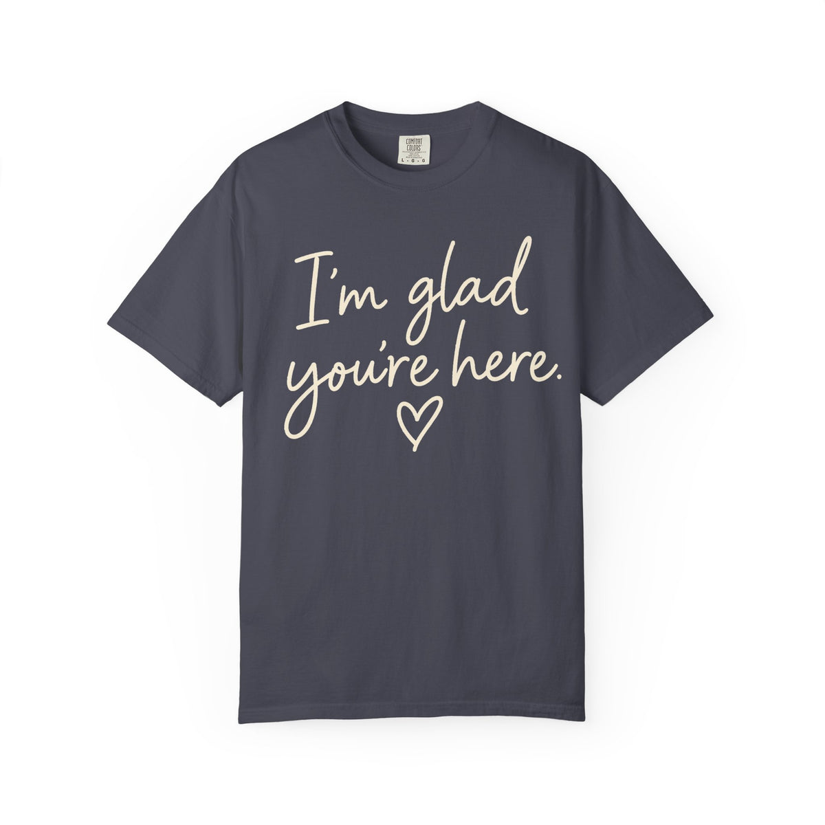 I'm Glad You're Here Heart T-Shirt — Welcome Message Comfort Tee