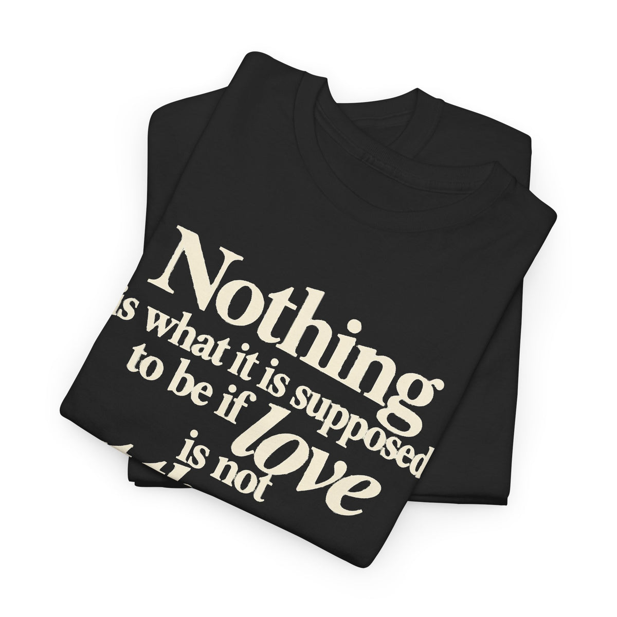 T-Shirt — “Nothing is what it is supposed to be if love is not at the core.” Inspirational Quote Tee