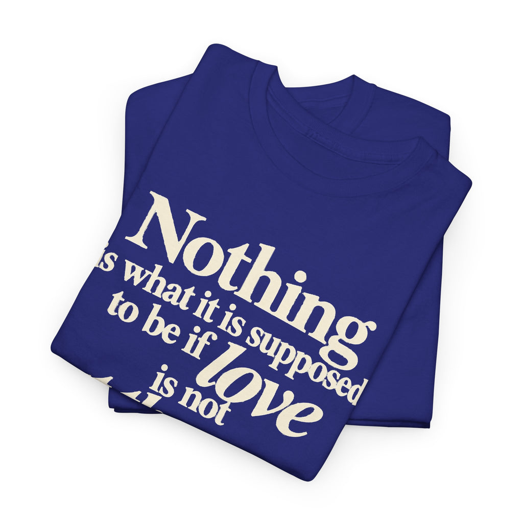T-Shirt — “Nothing is what it is supposed to be if love is not at the core.” Inspirational Quote Tee