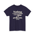 T-Shirt — “Nothing is what it is supposed to be if love is not at the core.” Inspirational Quote Tee