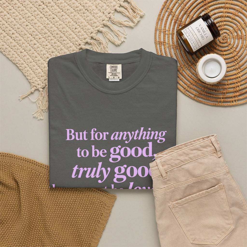 T-Shirt — 'But for anything to be good, truly good, there must be love in it.' Inspirational Quote Tee