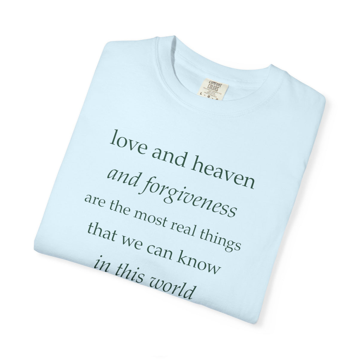 Inspirational Quote Tee — “love and heaven and forgiveness” Garment-Dyed T-Shirt