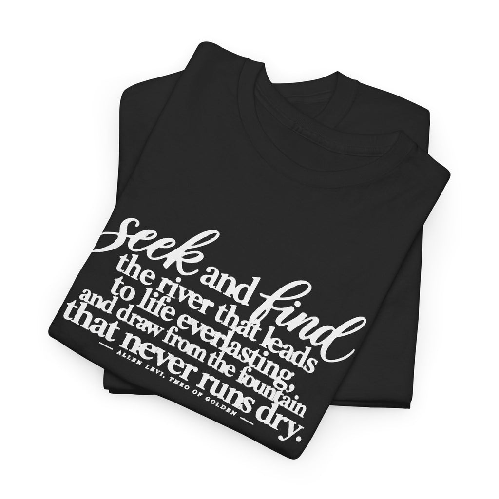 Seek and Find Inspirational Cotton Tee — "Seek and find the river that leads to life ever lasting"