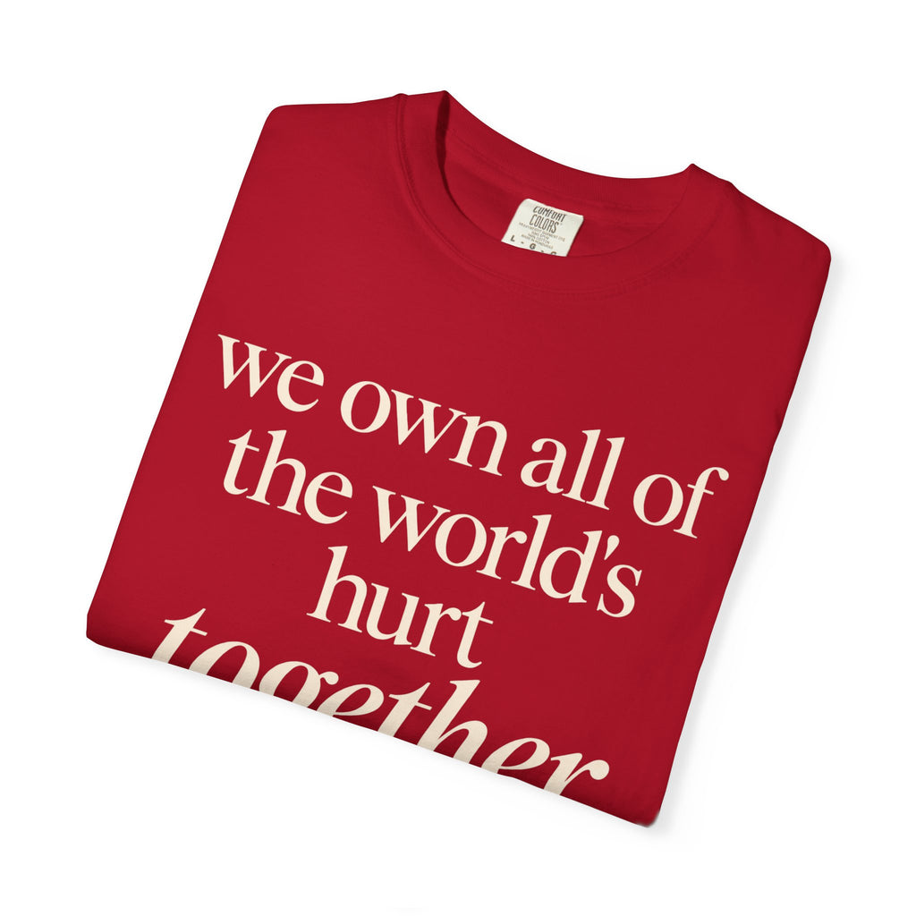 We Own All of the World's Hurt Together T‑Shirt