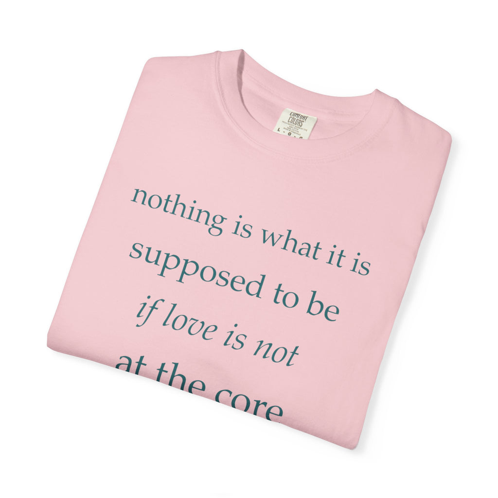 “If Love Is Not at the Core” Garment-Dyed Inspirational T-Shirt