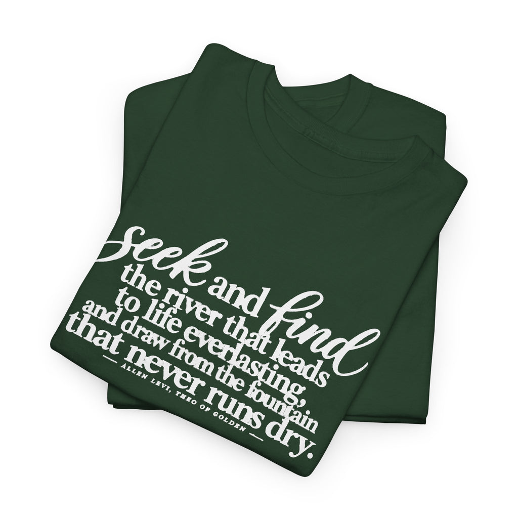 Seek and Find Inspirational Cotton Tee — "Seek and find the river that leads to life ever lasting"