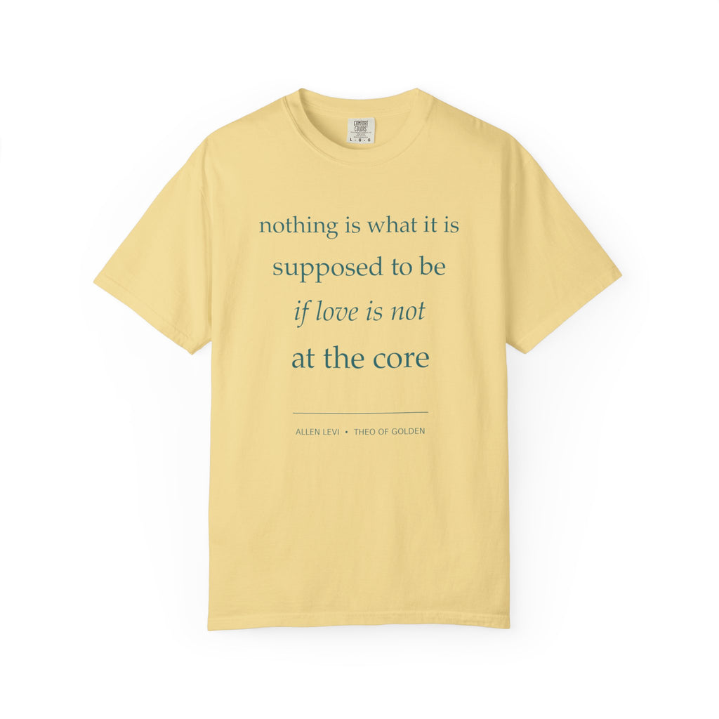“If Love Is Not at the Core” Garment-Dyed Inspirational T-Shirt
