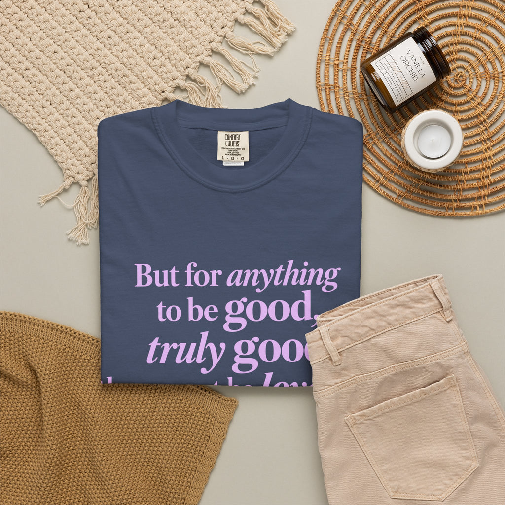 T-Shirt — 'But for anything to be good, truly good, there must be love in it.' Inspirational Quote Tee