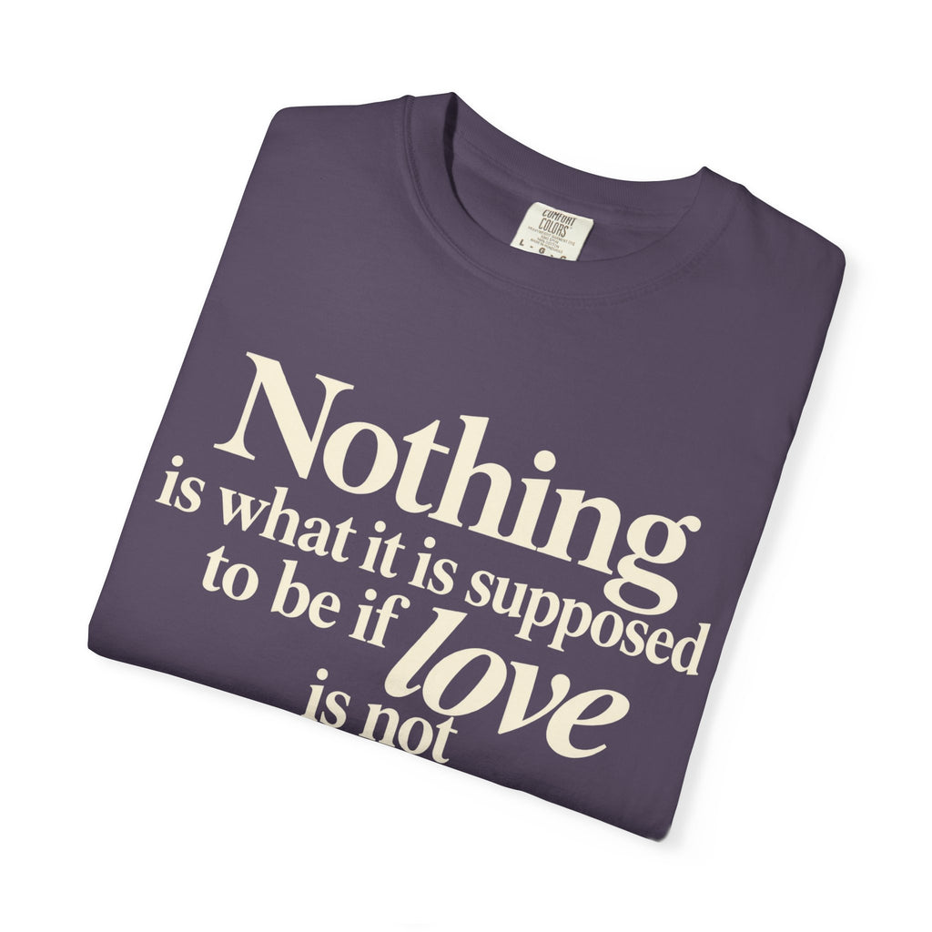 T-Shirt — “Nothing is what it is supposed to be if love is not at the core.” Inspirational Quote Tee