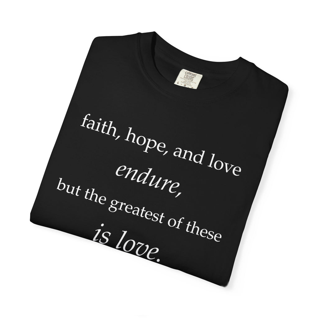 Faith Hope Love Tee — "faith, hope, and love endure... is love." Inspirational Christian T-Shirt