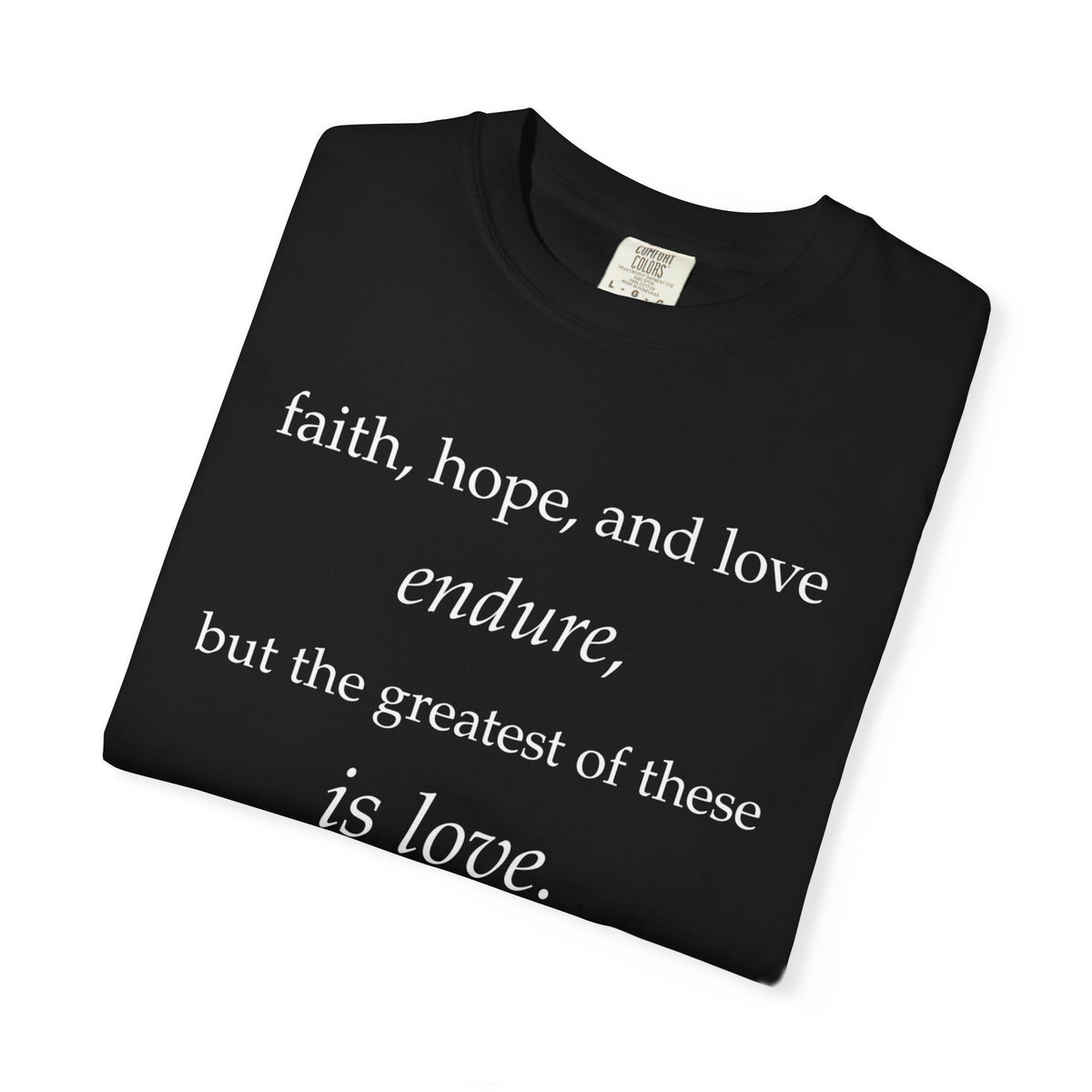 Faith Hope Love Tee — "faith, hope, and love endure... is love." Inspirational Christian T-Shirt