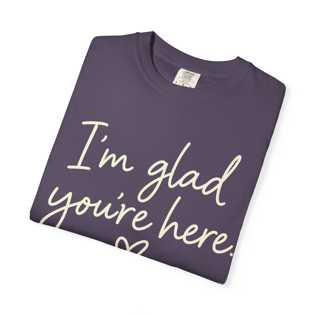 I'm Glad You're Here Heart T-Shirt — Welcome Message Comfort Tee