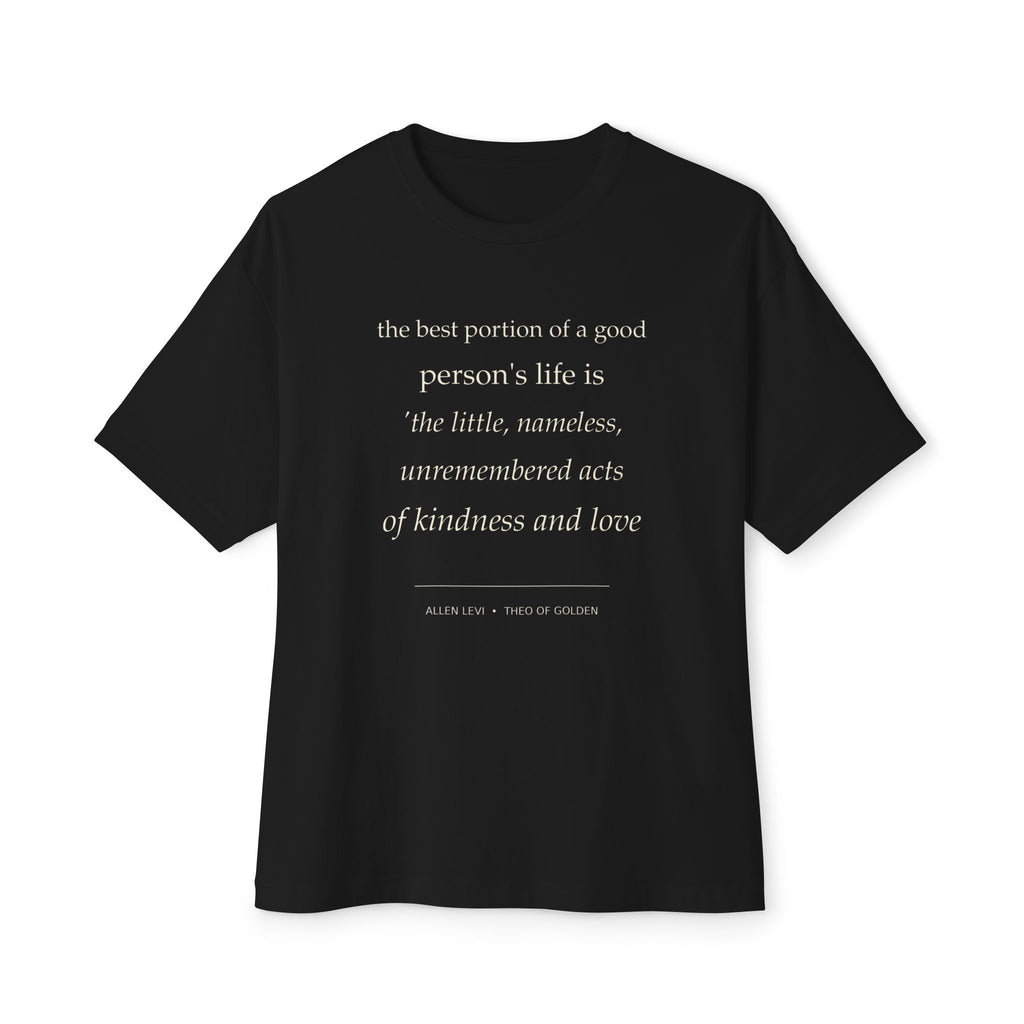 Inspirational Quote Tee — “the best portion of a good person’s life is the little, nameless, unremembered acts of kindness and love”