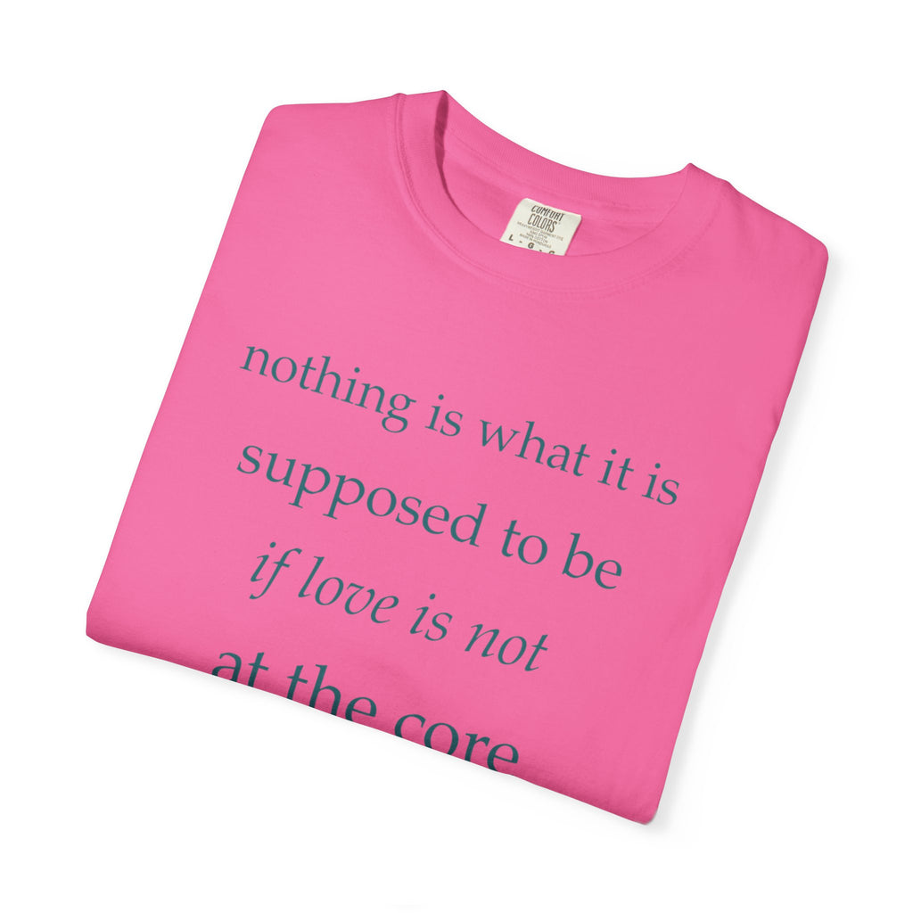 “If Love Is Not at the Core” Garment-Dyed Inspirational T-Shirt