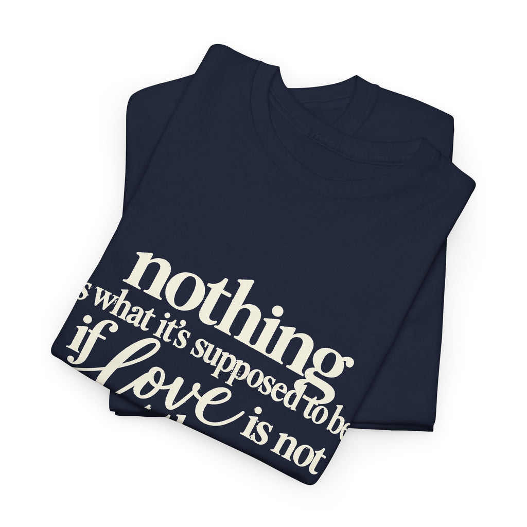 T-Shirt — “Nothing Is What It’s Supposed to Be If Love Is Not at the Core” Inspirational Quote Tee