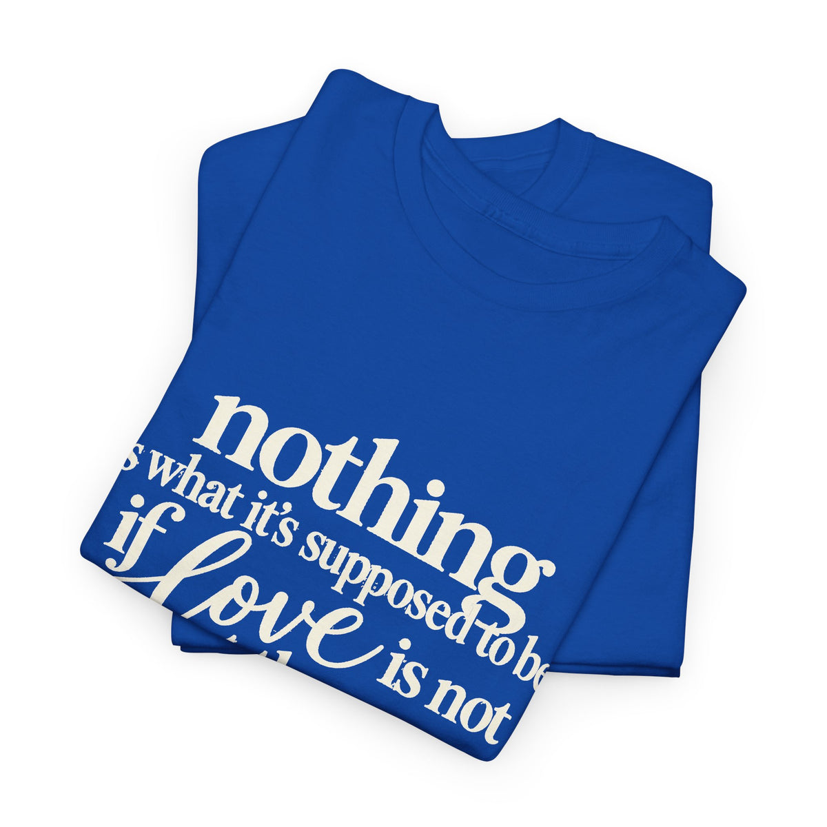 T-Shirt — “Nothing Is What It’s Supposed to Be If Love Is Not at the Core” Inspirational Quote Tee