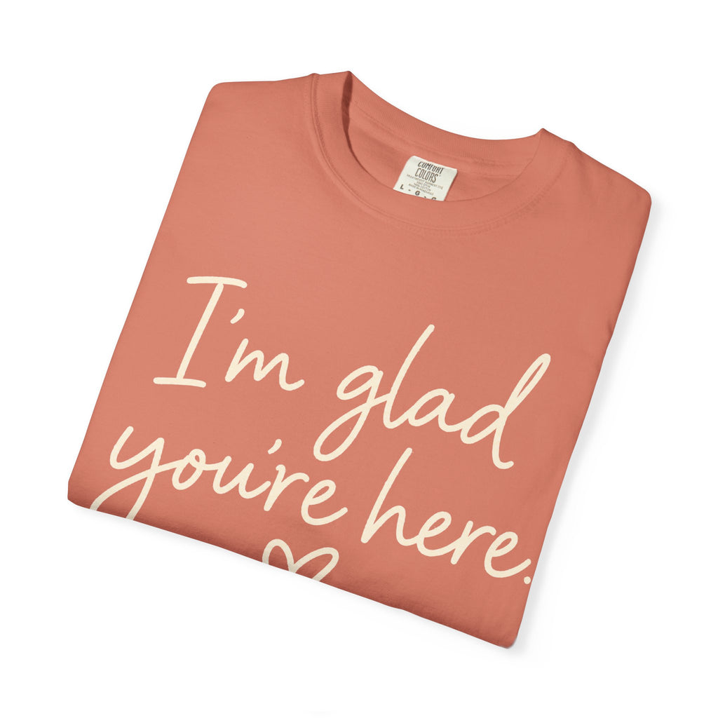 I'm Glad You're Here Heart T-Shirt — Welcome Message Comfort Tee