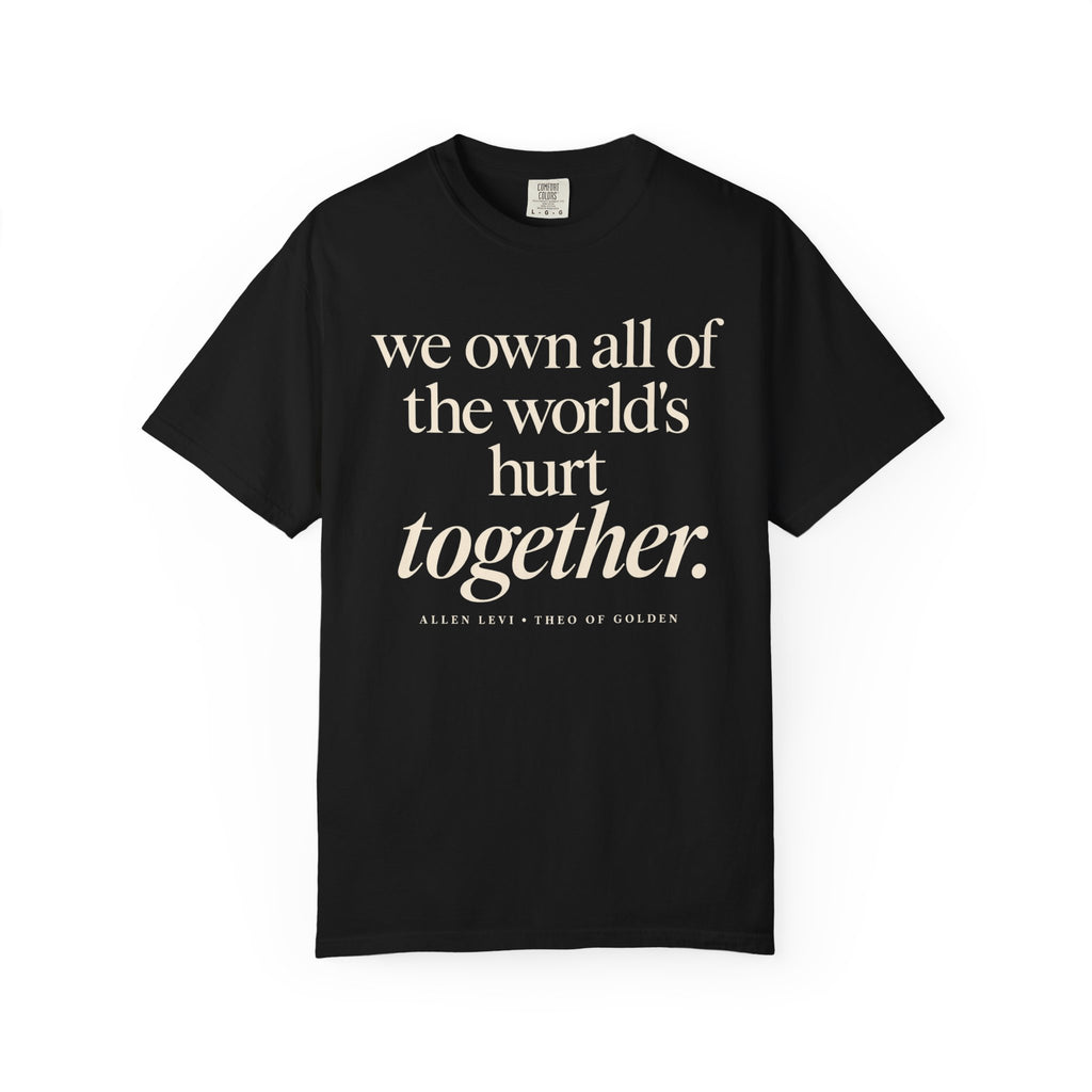 We Own All of the World's Hurt Together T‑Shirt