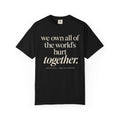 We Own All of the World's Hurt Together T‑Shirt