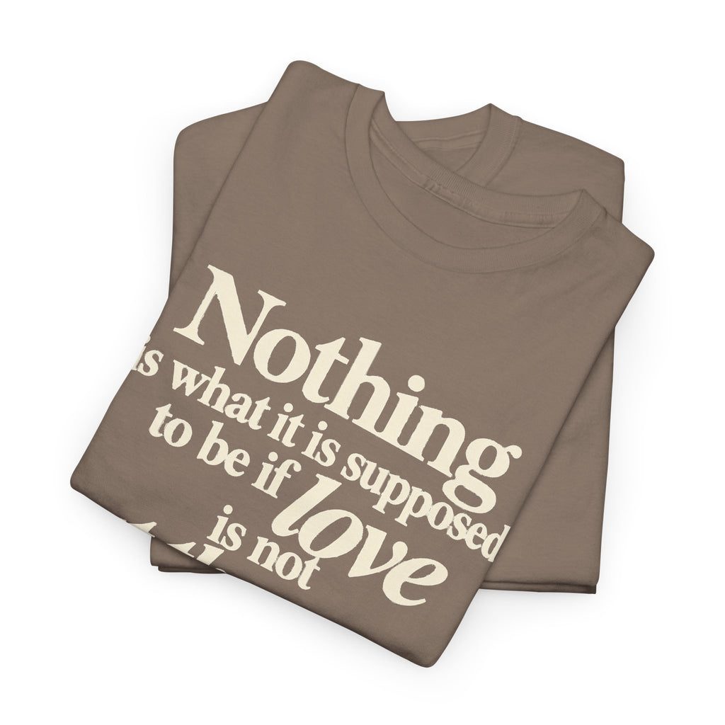 T-Shirt — “Nothing is what it is supposed to be if love is not at the core.” Inspirational Quote Tee