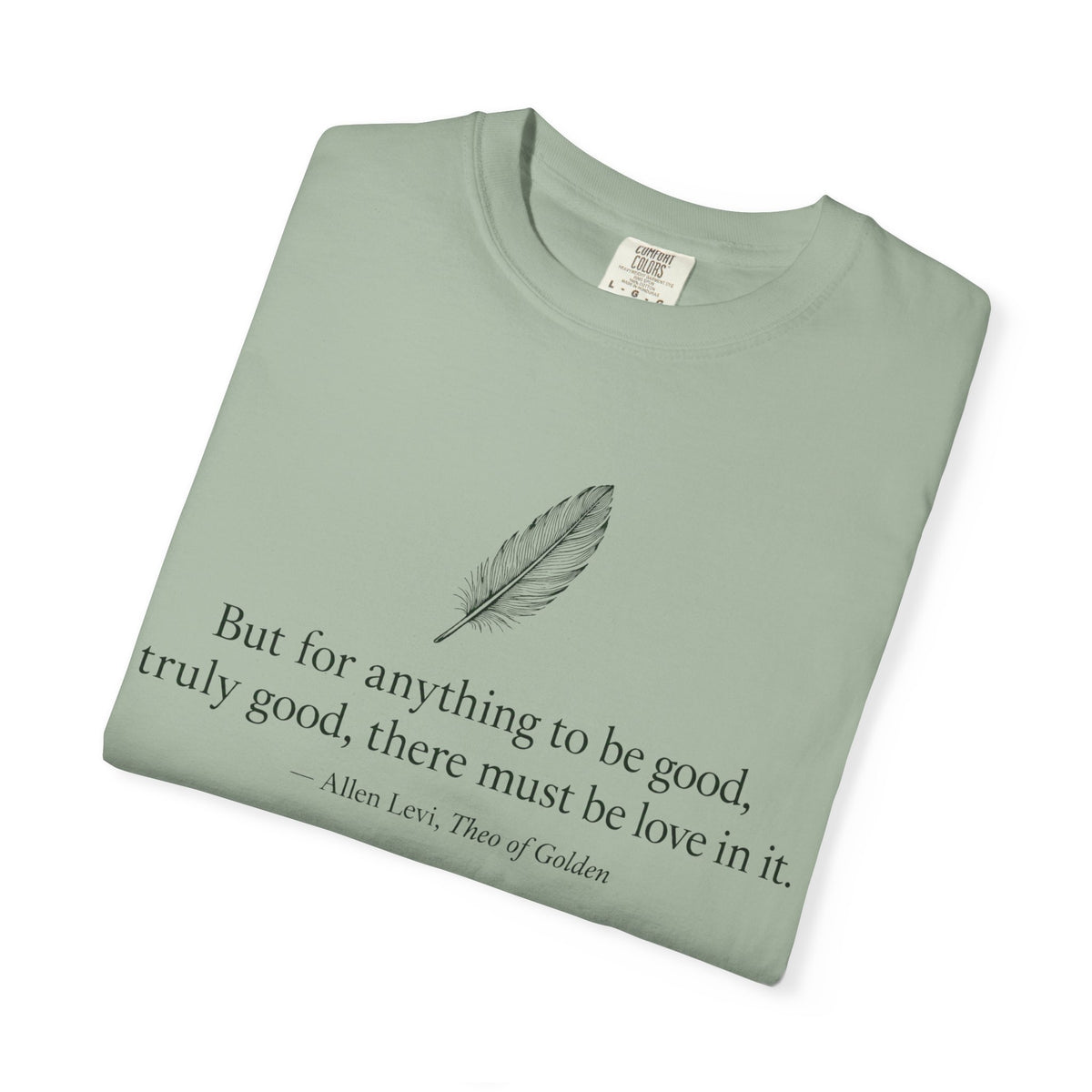 Literary Feather Quote T-Shirt — "But for anything to be good, I truly good, there must be love in it."