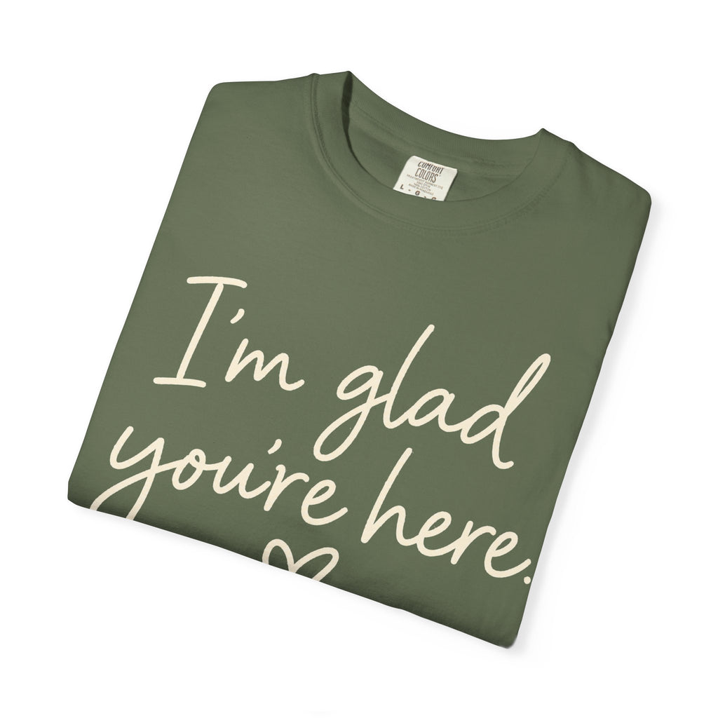 I'm Glad You're Here Heart T-Shirt — Welcome Message Comfort Tee