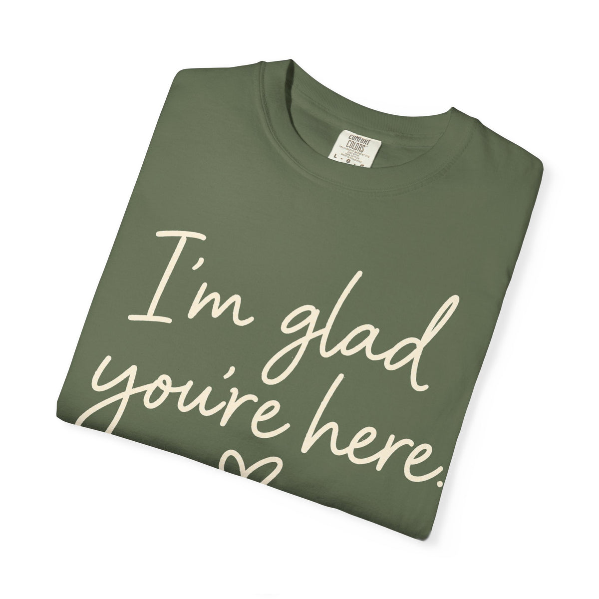 I'm Glad You're Here Heart T-Shirt — Welcome Message Comfort Tee
