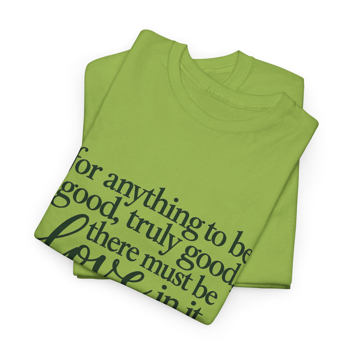 Inspirational Quote Tee — “For anything to be good, truly good, there must be love in it.”