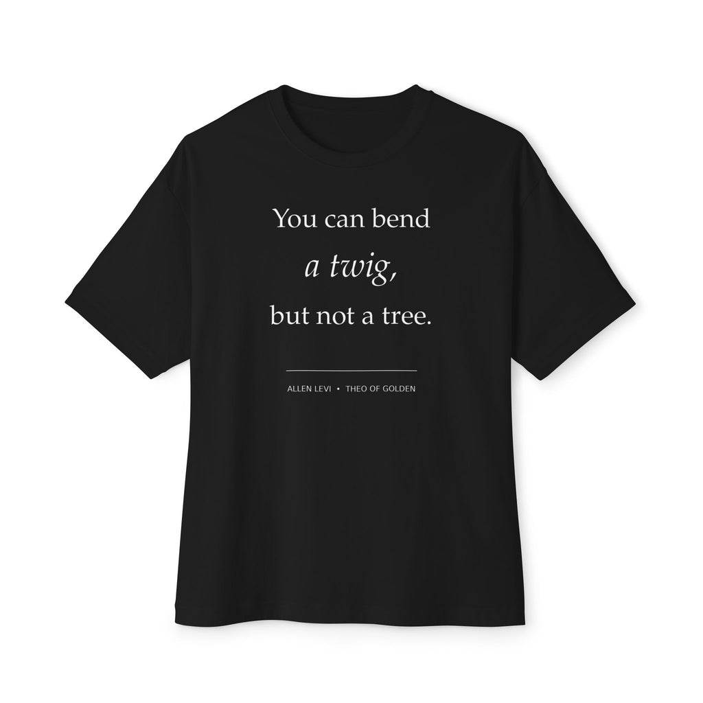 You Can Bend a Twig Tee — Inspirational Quote Oversized T‑Shirt