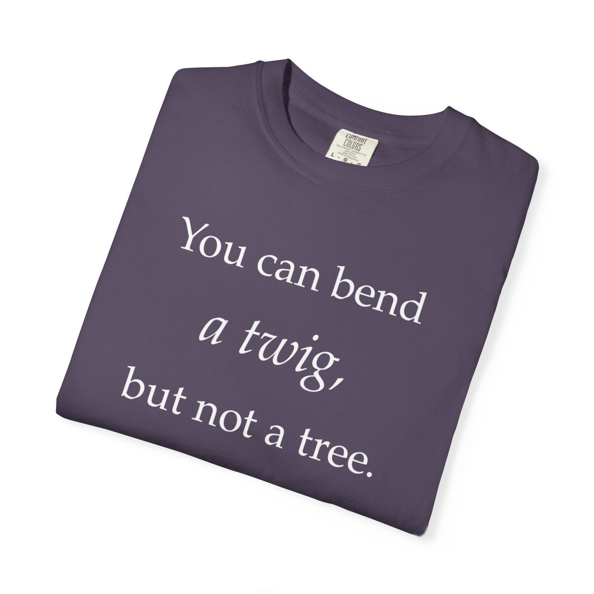 You Can Bend a Twig But Not a Tree T-Shirt — Literary Quote Graphic Tee