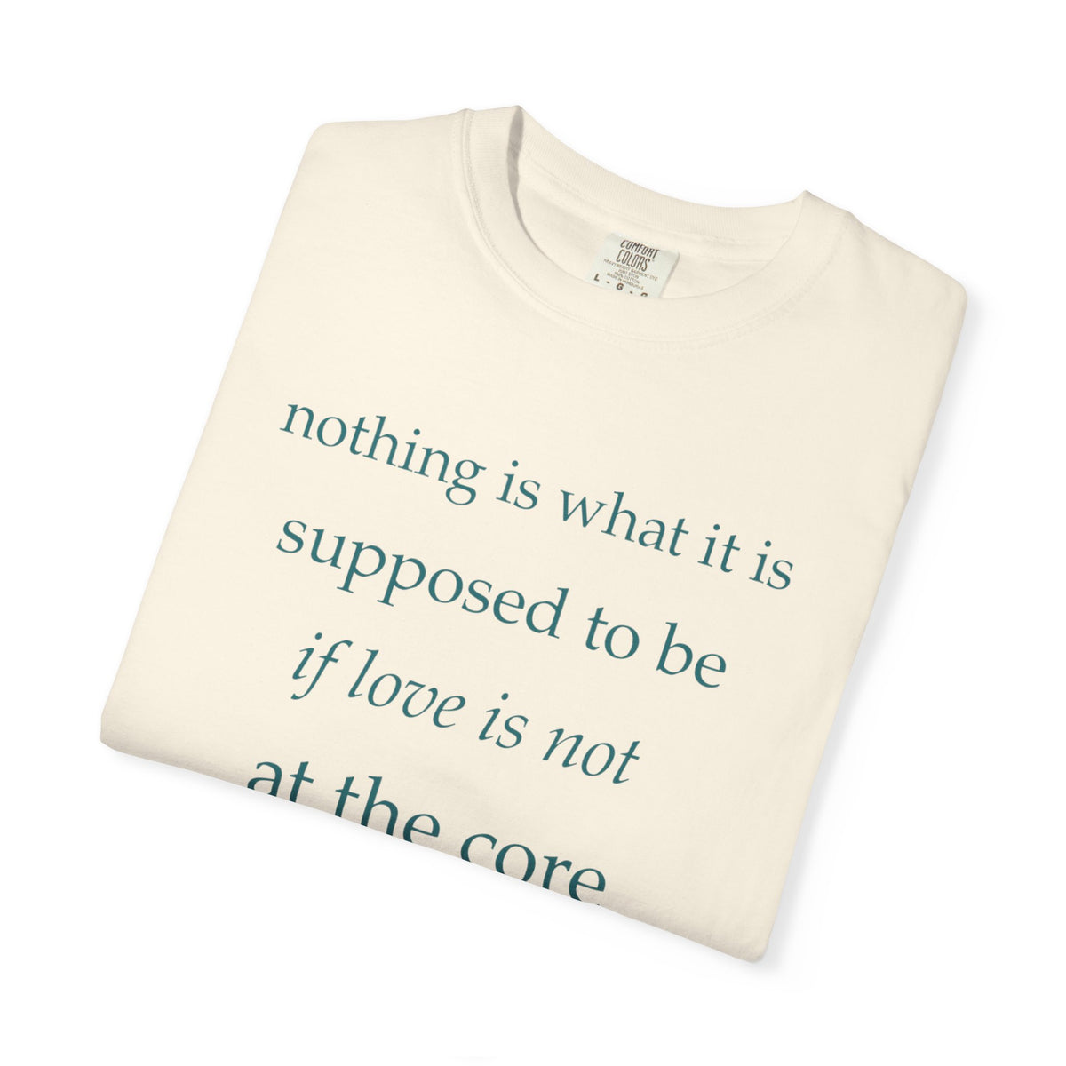“If Love Is Not at the Core” Garment-Dyed Inspirational T-Shirt
