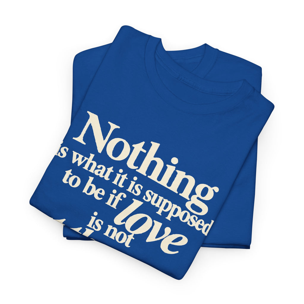 T-Shirt — “Nothing is what it is supposed to be if love is not at the core.” Inspirational Quote Tee