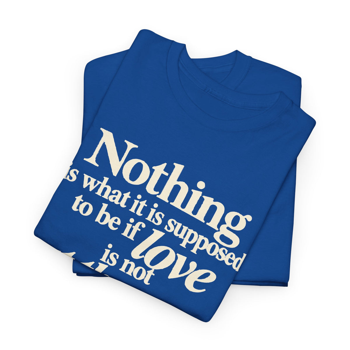 T-Shirt — “Nothing is what it is supposed to be if love is not at the core.” Inspirational Quote Tee