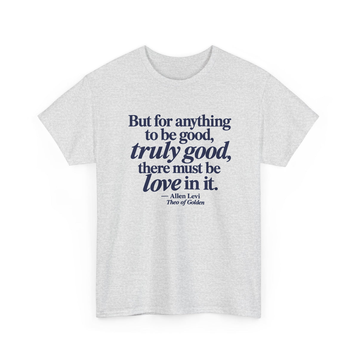 Quote T‑Shirt — "But for anything to be good, truly good, there must be love in it." (Allen Levi)