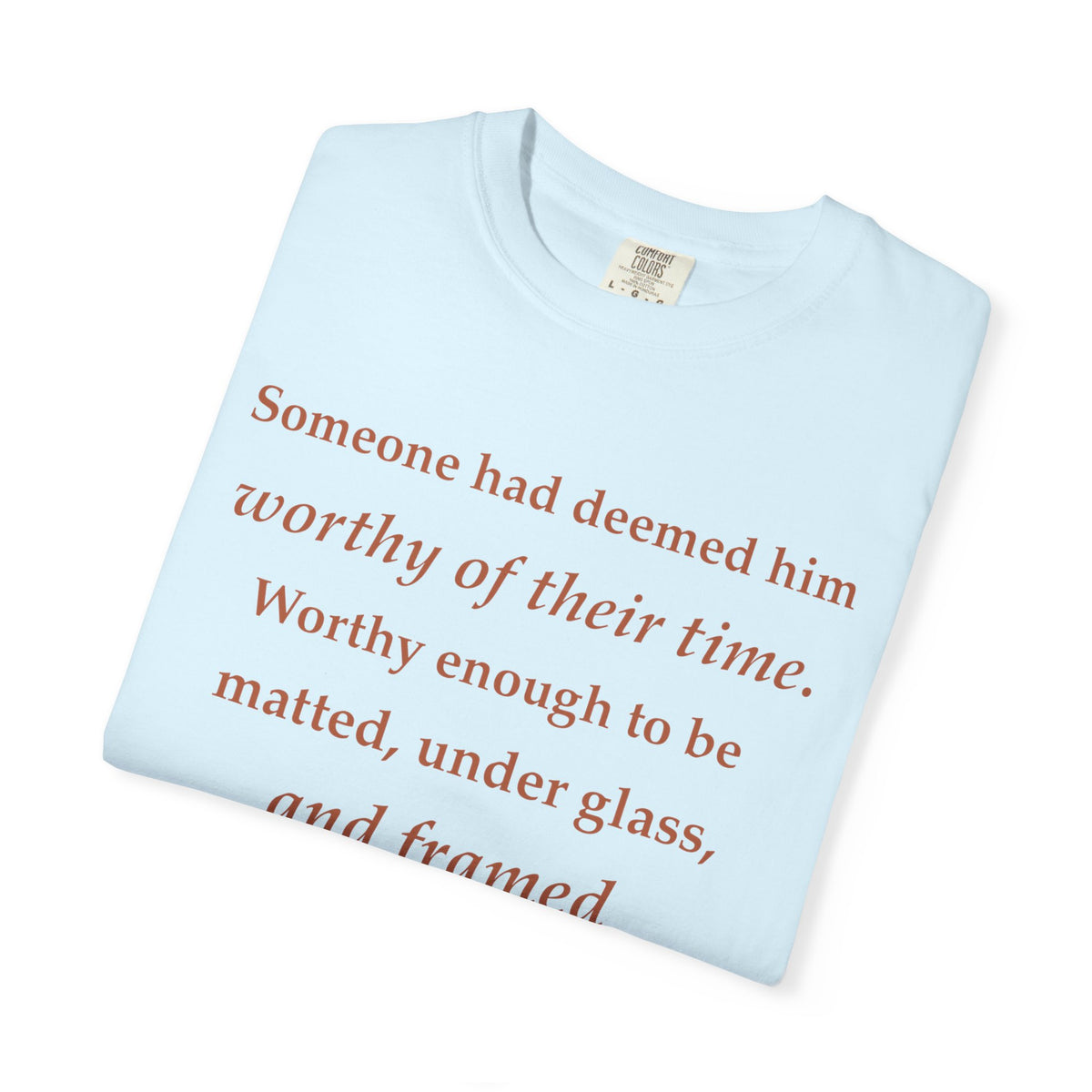 Literary Quote Tee — "Worthy enough to be matted, under glass, and framed"