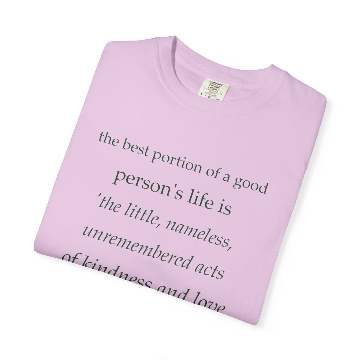 Inspirational Quote T-Shirt — “The best portion of a good person’s life is the little, nameless...”