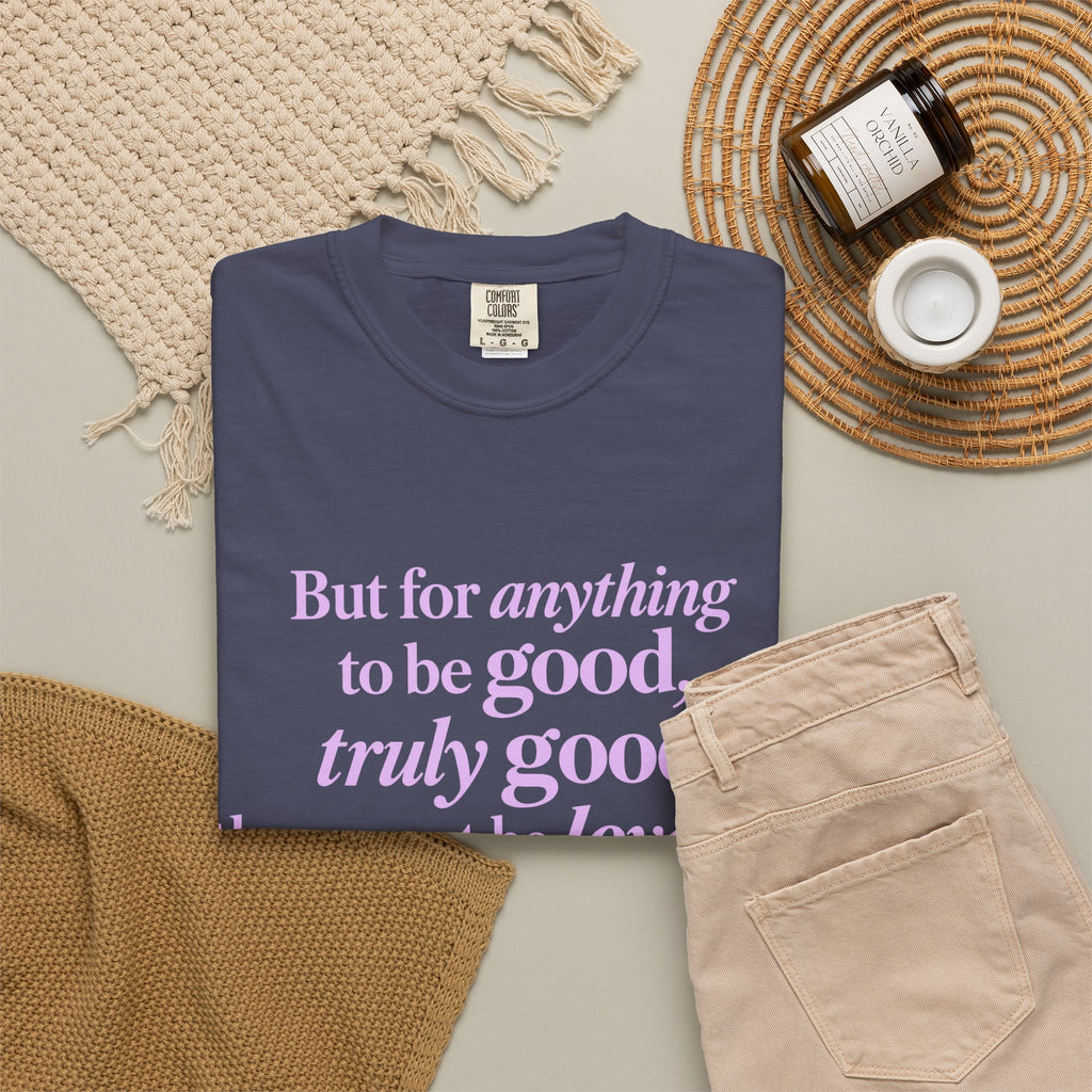 T-Shirt — 'But for anything to be good, truly good, there must be love in it.' Inspirational Quote Tee