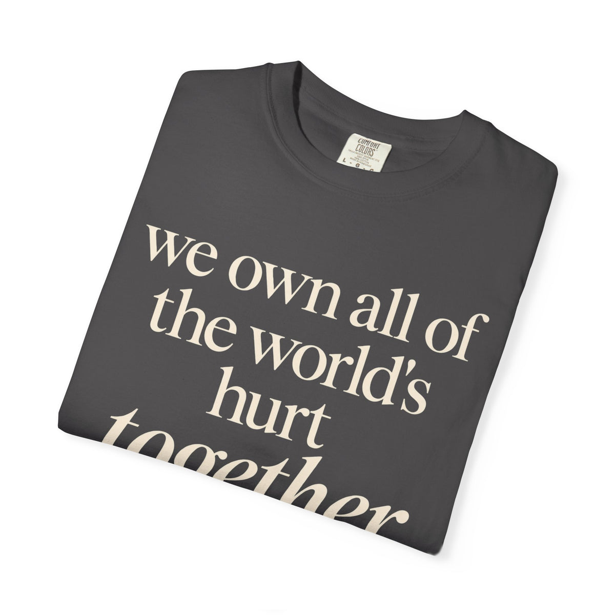 We Own All of the World's Hurt Together T‑Shirt