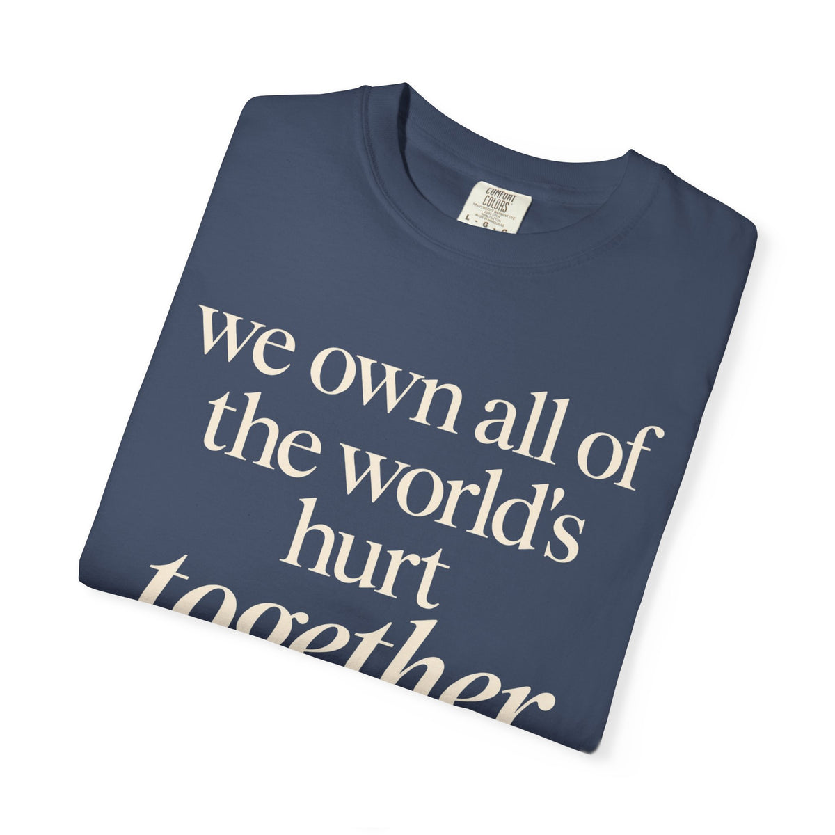 We Own All of the World's Hurt Together T‑Shirt