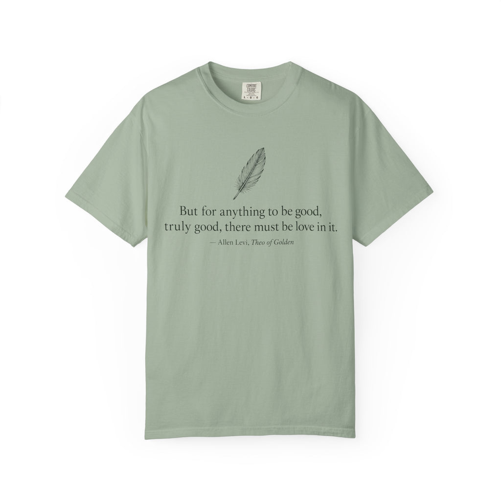 Literary Feather Quote T-Shirt — "But for anything to be good, I truly good, there must be love in it."