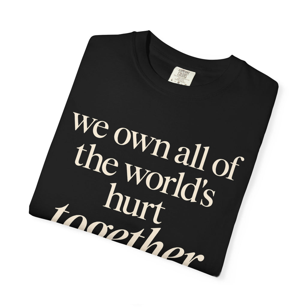 We Own All of the World's Hurt Together T‑Shirt