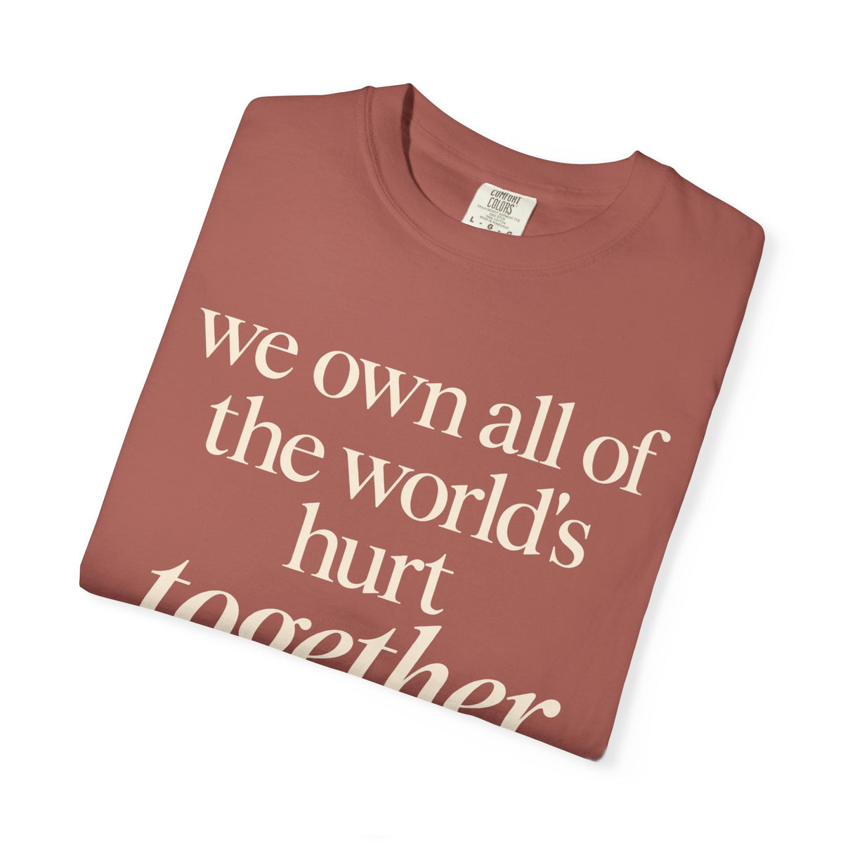 We Own All of the World's Hurt Together T‑Shirt