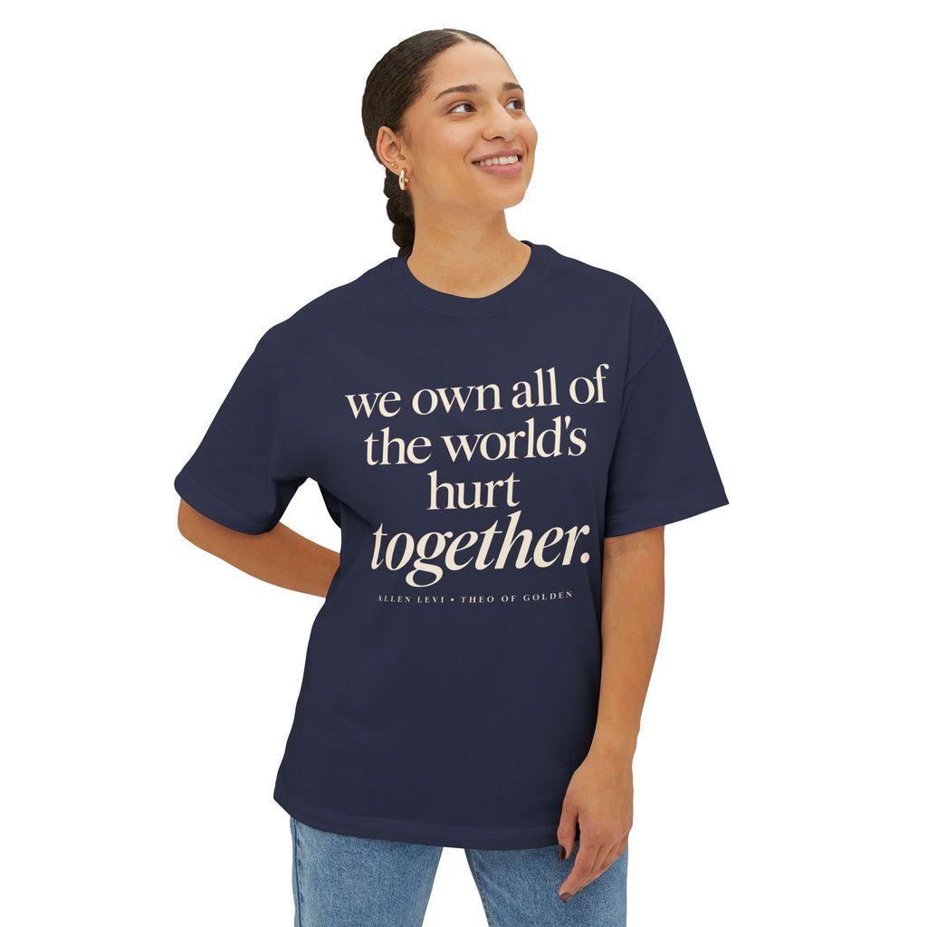 Boxy Tee — "we own all of the world's hurt together." Inspirational Graphic Shirt
